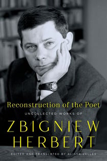 Reconstruction of the Poet - Uncollected Works of Zbigniew Herbert