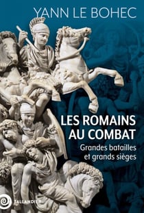 Les Romains au combat - Grandes batailles et grands sièges