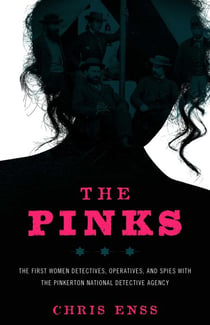 The Pinks - The First Women Detectives, Operatives, and Spies with the Pinkerton National Detective Agency