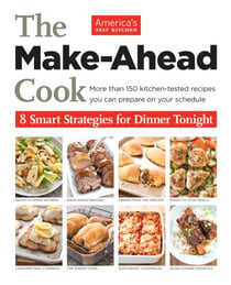 The Make-Ahead Cook - More Than 150 Kitchen-Tested Recipes You Can Prepare on Your Schedule