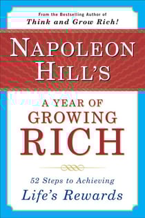 Napoleon Hill's a Year of Growing Rich - 52 Steps to Achieving Life's Rewards