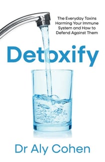 Detoxify - The Everyday Toxins Harming Your Immune System and How to Defend Against Them
