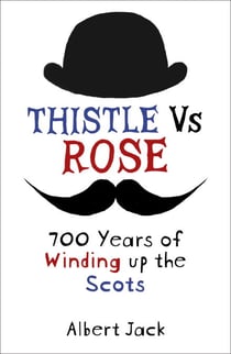 Thistle Versus Rose - 700 Years of Winding up the Scots