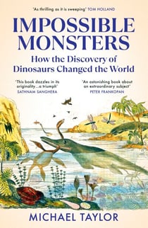 Impossible Monsters - How the Discovery of Dinosaurs Changed the World