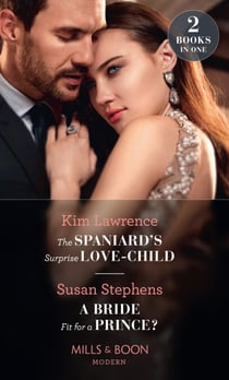 The Spaniard's Surprise Love-Child / A Bride Fit For A Prince? - The Spaniard's Surprise Love-Child / A Bride Fit for a Prince?