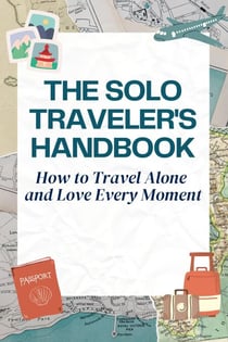 The Solo Traveler's Handbook - How to Travel Alone  and Love Every Moment