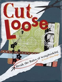 Cut Loose - Break The Rules Of Scrapbooking