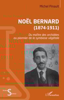 Noël Bernard (1874-1911) - Du maître des orchidées au pionnier de la symbiose végétale