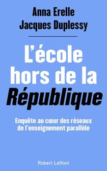 L'École hors de la République - Enquête au coeur des réseaux de l'enseignement parallèle - Enquête au cœur des réseaux de l'enseignement parallèle