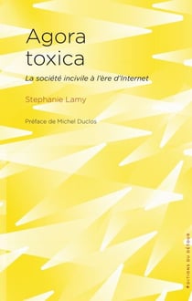 Agora toxica - La société incivile à l'ère d'internet