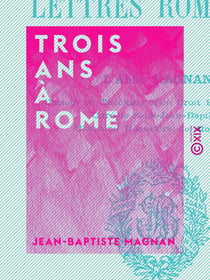 Trois ans à Rome - Lettres romaines