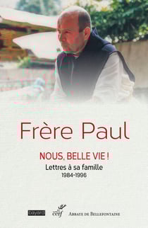 Frère Paul - Nous, belle vie ! - Lettres à sa famille - 1984-1996