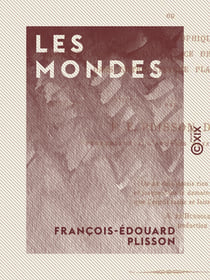 Les Mondes - Essai philosophique sur les conditions d'existence des êtres organisés dans notre système planétaire