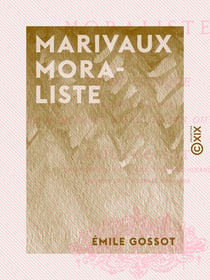 Marivaux moraliste - Étude critique, suivie d'un choix de morceaux tirés de ses ouvrages