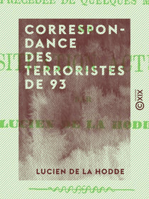 Correspondance des terroristes de 93 - Précédée de quelques mots sur la situation actuelle