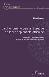 La phénoménologie à l'épreuve de la vie sapientiale africaine - Dominique Kahang'a Rukonkish à l'école de la philosophie de Michel Henry