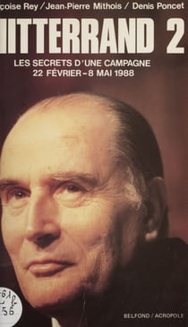 Mitterrand 2 - Les secrets d'une campagne 22 février - 8 mai 1988