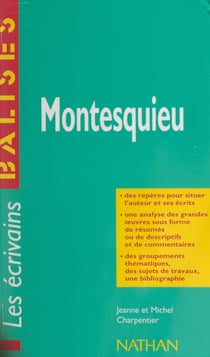Montesquieu - Des repères pour situer l'auteur et ses écrits. Une analyse des grandes œuvres sous forme de résumés ou de descriptifs et de commentaires. Des groupements thématiques, des sujets de travaux, une bibliographie