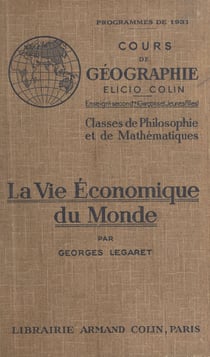 La vie économique du monde - Classes de philosophie et de mathématiques (garçons et jeunes filles). Cours de géographie conforme aux programmes du 30 avril 1931