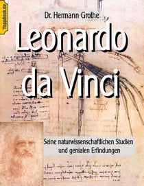 Leonardo da Vinci - Seine naturwissenschaftlichen Studien und genialen Erfindungen