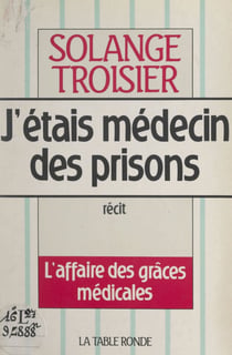 J'étais médecin des prisons - L'affaire des grâces médicales