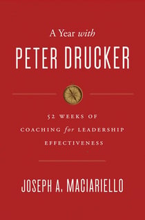 A Year with Peter Drucker - 52 Weeks of Coaching for Leadership Effectiveness
