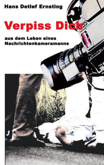 Verpiss Dich - aus dem Leben eines Nachrichtenkameramanns
