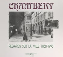 Chambéry - Regards sur la ville, 1860-1995