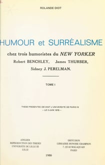 Humour et surréalisme chez trois humoristes du "New-Yorker" : Robert Benchley, James Thurber, Sidney J. Perelman (1) - Thèse présentée devant l'Université de Paris IV, le 3 juin 1976