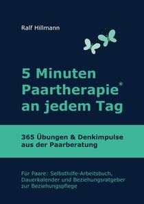 5 Minuten Paartherapie an jedem Tag - 365 Übungen und Denkimpulse aus der Paarberatung - Für Paare: Selbsthilfe-Arbeitsbuch, Dauerkalender und Beziehungsratgeber zur Beziehungspflege