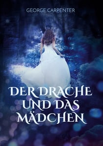 Der Drache und das Mädchen - Eine phantastische Geschichte - frei nach einer wahren Begebenheit