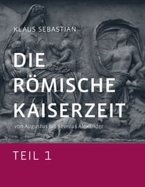 Die Römische Kaiserzeit - Teil 1 - von Augustus bis Severus Alexander