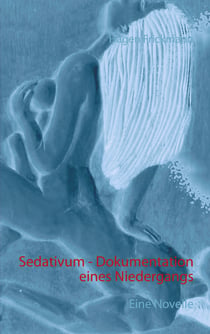 Sedativum - Dokumentation eines Niedergangs - Eine Novelle