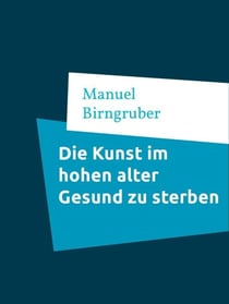 Die Kunst im hohen alter Gesund zu sterben - Leben ohne Medikamente