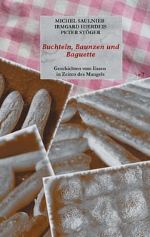 Buchteln, Baunzen und Baguette - Geschichten vom Essen in Zeiten des Mangels
