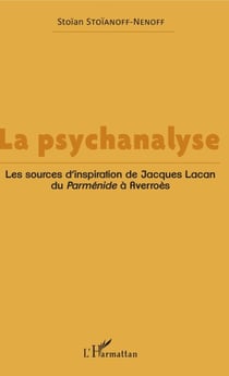 La psychanalyse - Les sources d'inspiration de Jacques Lacan du <em>Parménide à Averroès</em>
