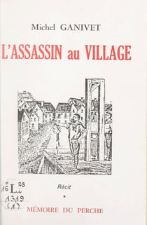 L'assassin au village - Vie et mort de Jean Toussaint Friloux, dit « Larue », roi des Trucheux