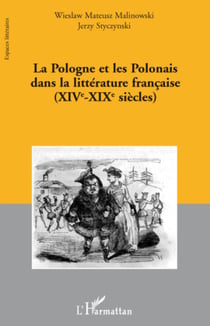 La Pologne et les Polonais dans la littérature française - (XIVe - XIXe siècles)