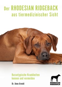 Der Rhodesian Ridgeback aus tiermedizinischer Sicht - Rassetypische Krankheiten kennen und vermeiden