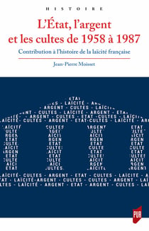 L’État, l’argent et les cultes de 1958 à 1987 - Contribution à l’histoire de la laïcité française