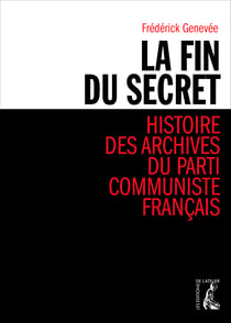 La fin du secret - Histoire des archives du Parti communiste français