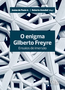 O Enigma Gilberto Freyre - ensaios de imersão