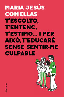 T'escolto, t'entenc, t'estimo... i per això t'educaré sense sentir-me culpable