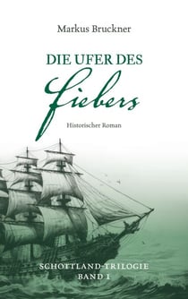 Die Ufer des Fiebers - Historischer Roman: Familiensaga mit kolonialem Schatten (Band 1 der Schottland-Trilogie)