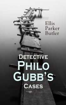 Detective Philo Gubb's Cases - The Hard-Boiled Egg, The Pet, The Eagle's Claws, The Oubliette, The Un-Burglars, The Dragon's Eye, The Progressive Murder…