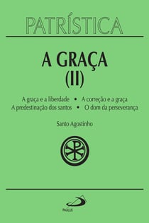 Patrística - A Graça (II) - Vol. 13 - A graça e a liberdade | A correção fraterna | A predestinação dos santos | O dom da esperança