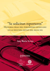 "Se solicitan reporteros" - Historia oral del periodismo mexicano en la segunda mitad del siglo XX