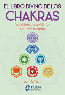 El libro divino de los Chakras - Sabiduría, equilibrio, salud y espíritu