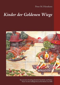 Kinder der Goldenen Wiege - Ein narrativer Streifzug durch die Geschichte und Kultur Siams von den Anfängen bis zur Revolution von 1688