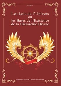 Les Lois de l'Univers ou les Bases de l'existence de la hiérarchie Divine Tome 1